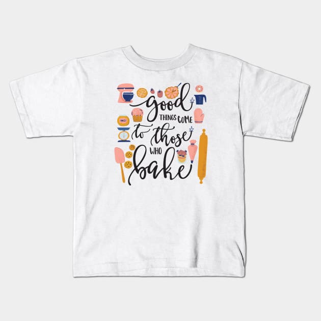 Good Things Come to Those Who Bake Kids T-Shirt by Dear Fawn Studio